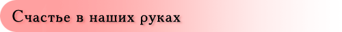 Счастье в наших руках
